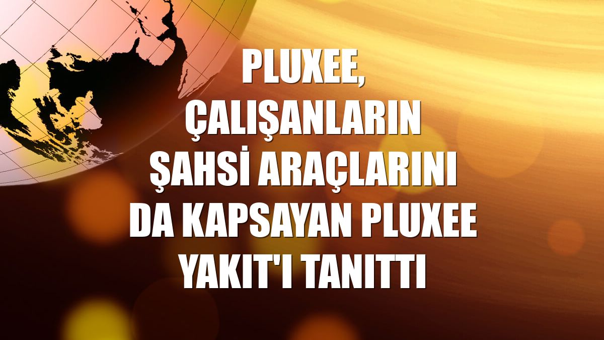 Pluxee, çalışanların şahsi araçlarını da kapsayan Pluxee Yakıt'ı tanıttı