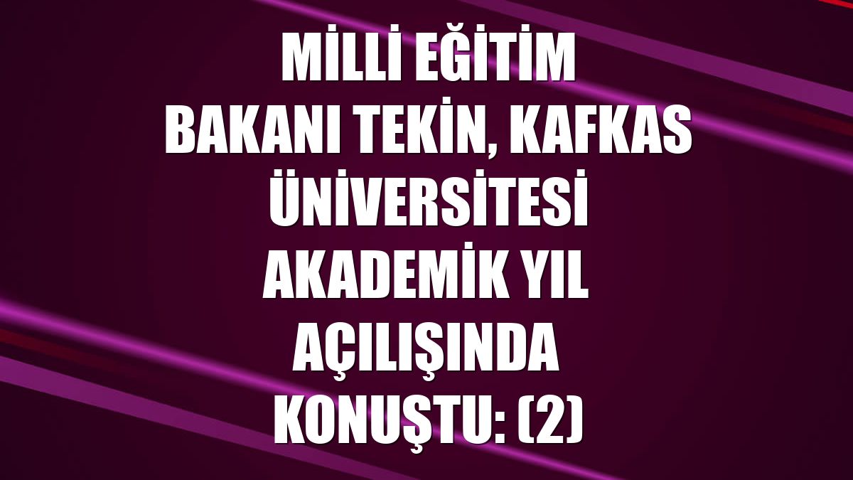 Milli Eğitim Bakanı Tekin, Kafkas Üniversitesi Akademik Yıl Açılışında konuştu: (2)