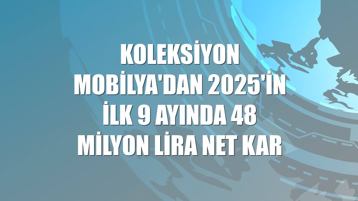 Koleksiyon Mobilya'dan 2025'in ilk 9 ayında 48 milyon lira net kar