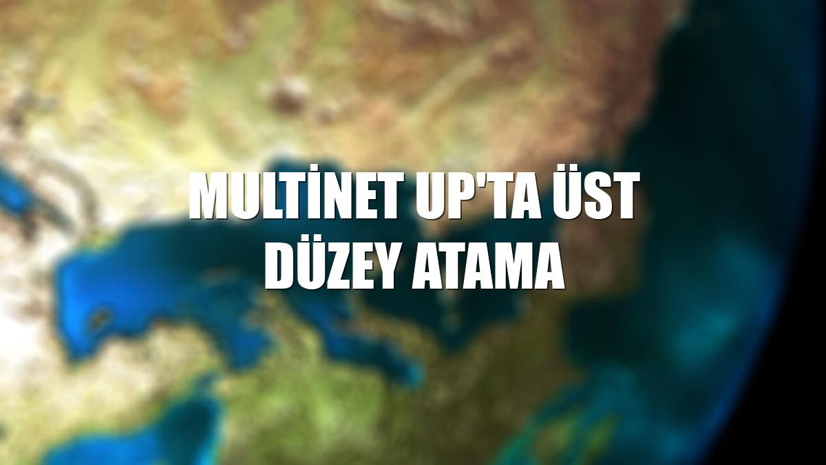 Multinet Up'ta üst düzey atama