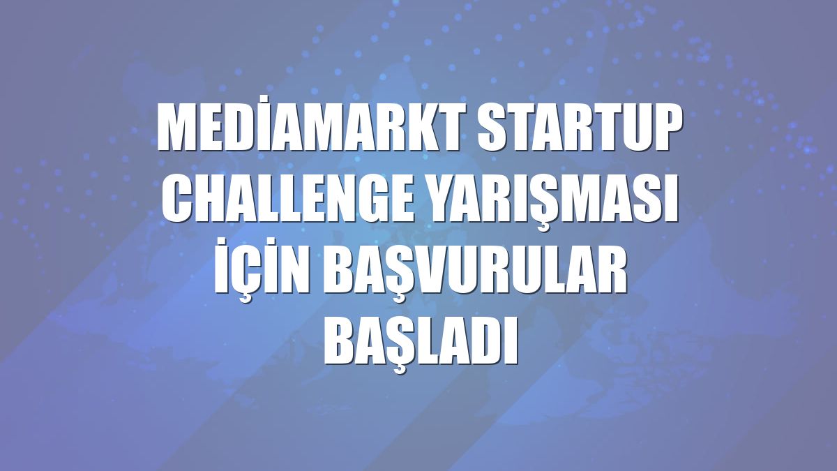 MediaMarkt Startup Challenge Yarışması için başvurular başladı