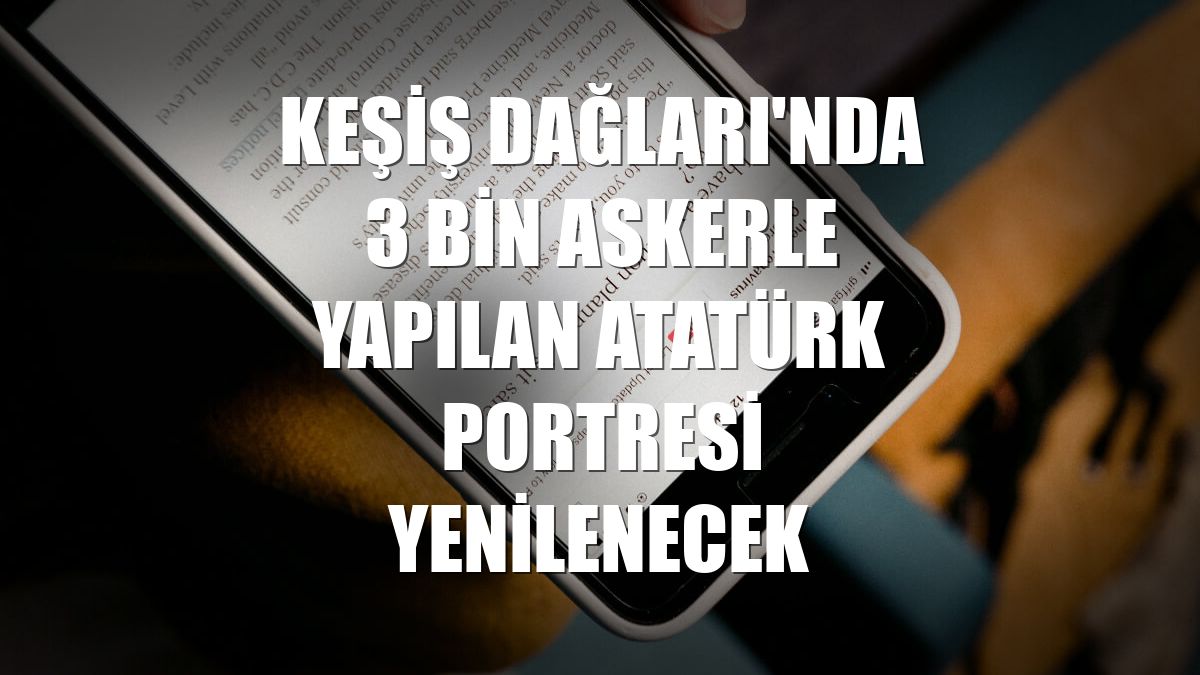 Keşiş Dağları'nda 3 bin askerle yapılan Atatürk portresi yenilenecek