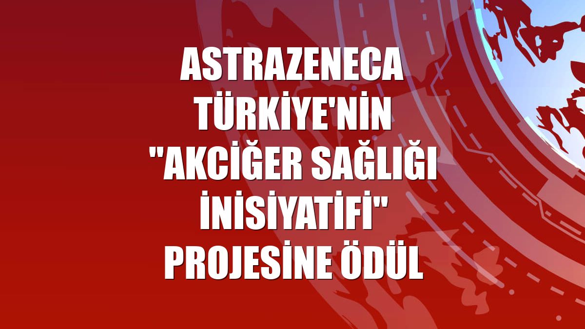 AstraZeneca Türkiye'nin "Akciğer Sağlığı İnisiyatifi" projesine ödül