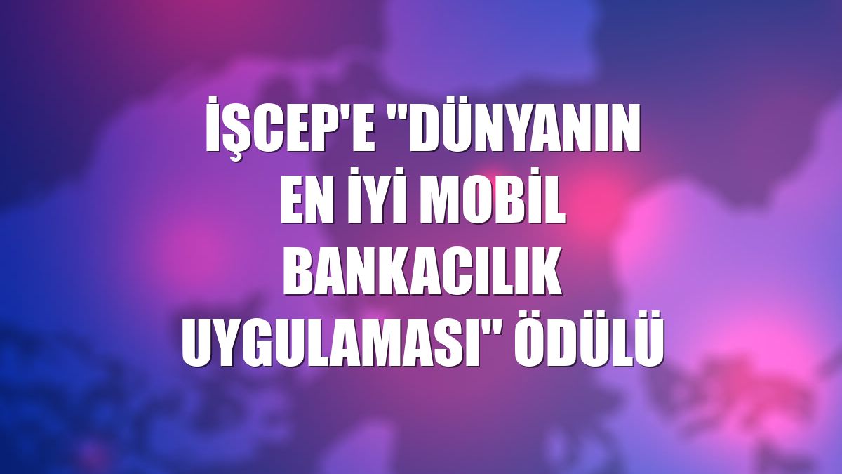 İşCep'e "Dünyanın En İyi Mobil Bankacılık Uygulaması" ödülü