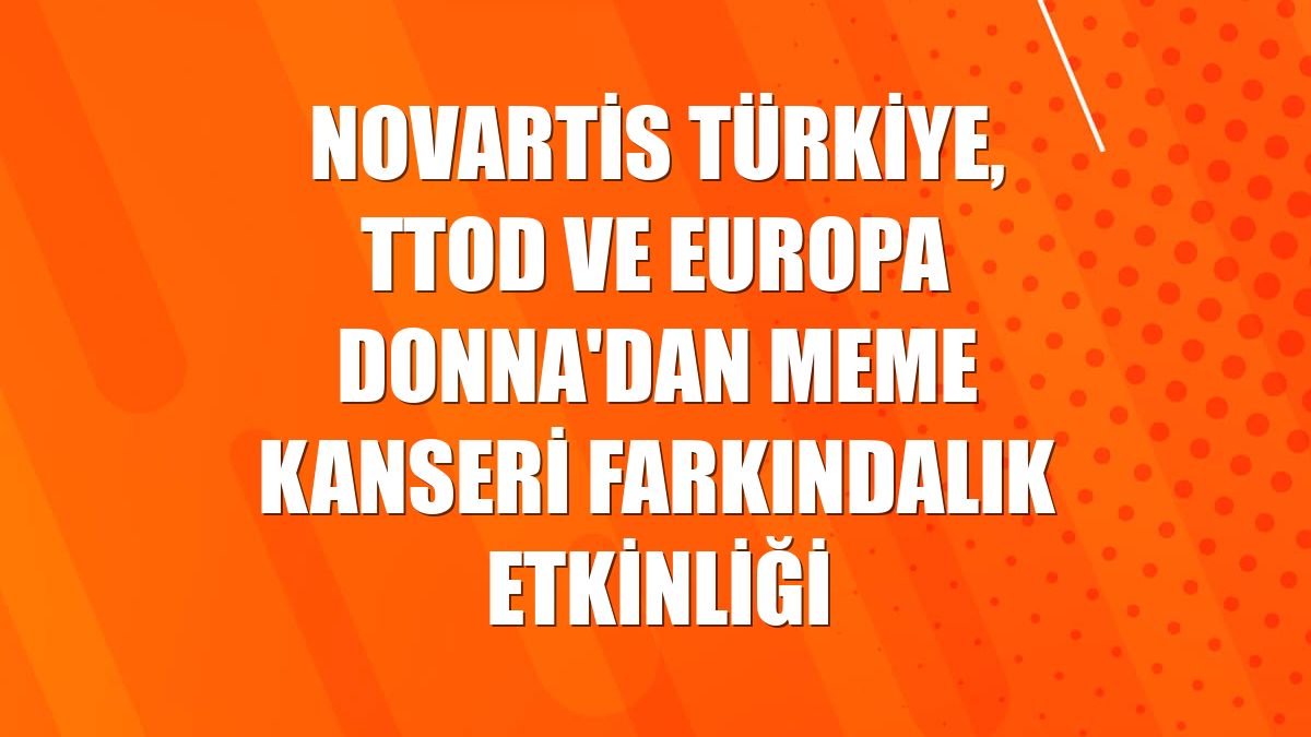 Novartis Türkiye, TTOD ve Europa Donna'dan meme kanseri farkındalık etkinliği