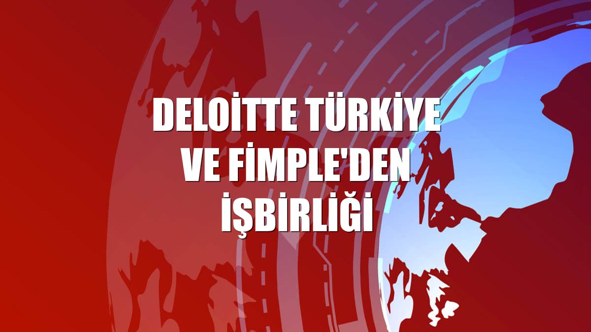 Deloitte Türkiye ve Fimple'den işbirliği