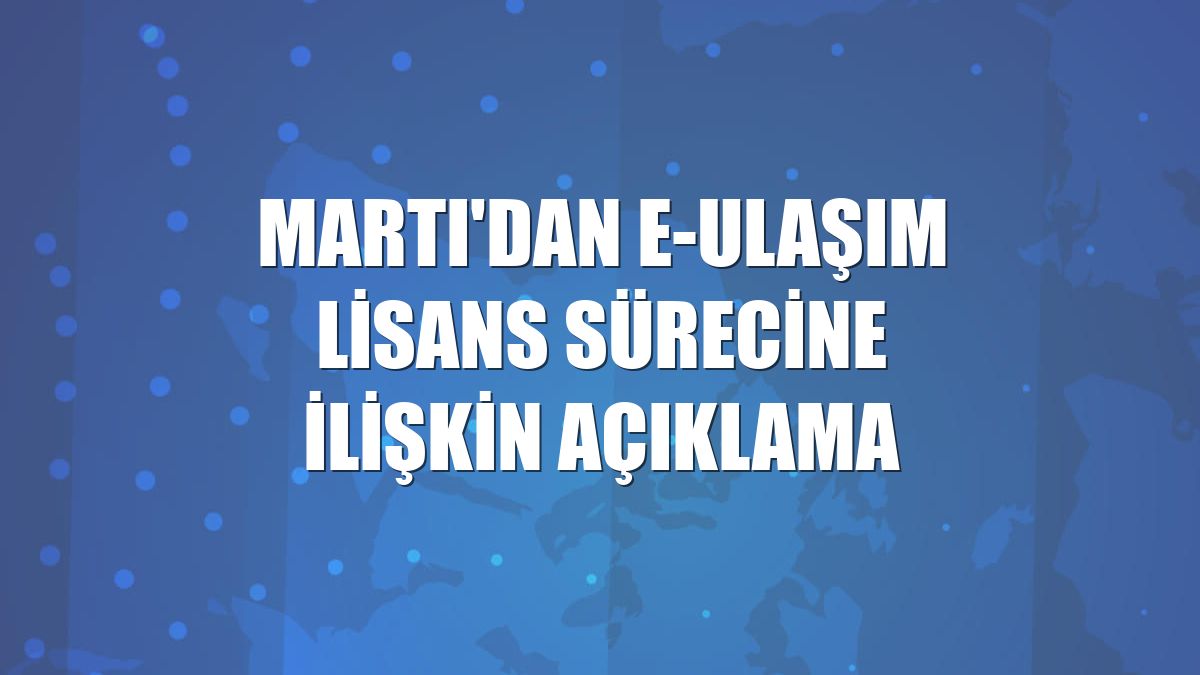 Martı'dan e-ulaşım lisans sürecine ilişkin açıklama