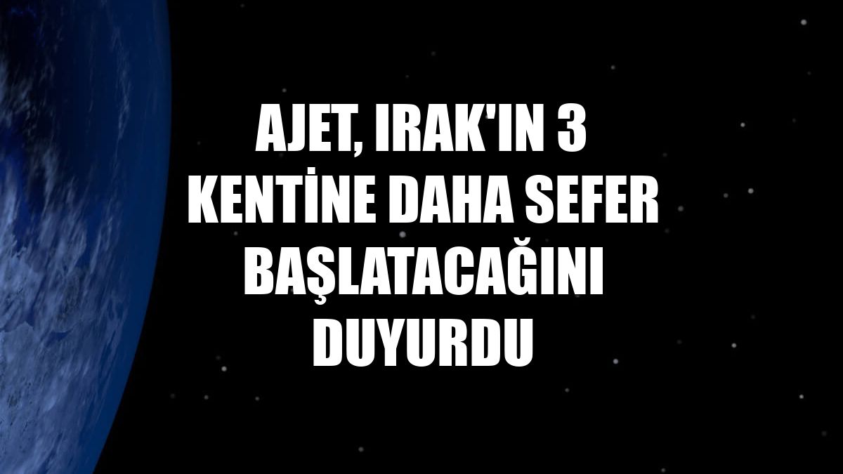 AJet, Irak'ın 3 kentine daha sefer başlatacağını duyurdu