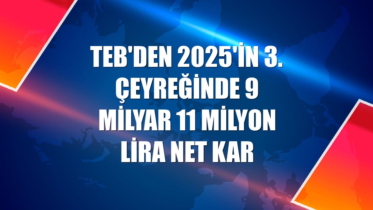 TEB'den 2025'in 3. çeyreğinde 9 milyar 11 milyon lira net kar