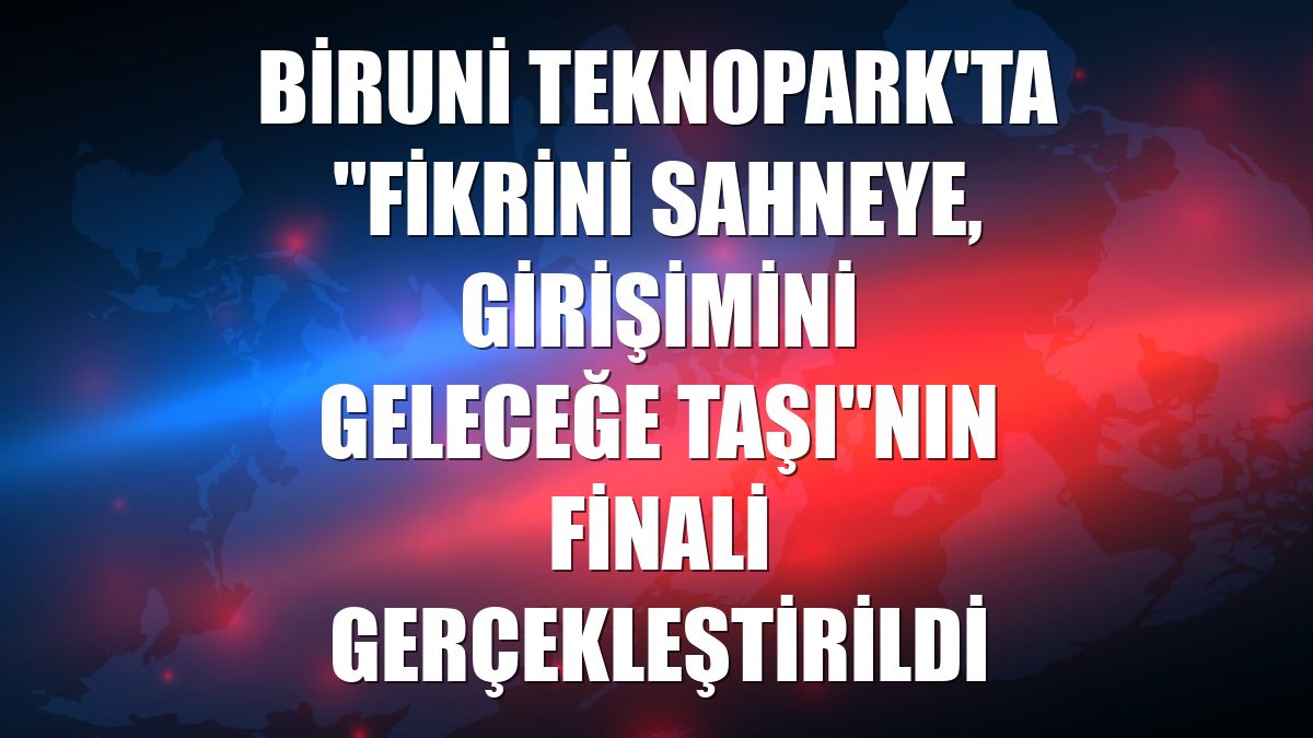 Biruni Teknopark'ta "Fikrini Sahneye, Girişimini Geleceğe Taşı"nın finali gerçekleştirildi