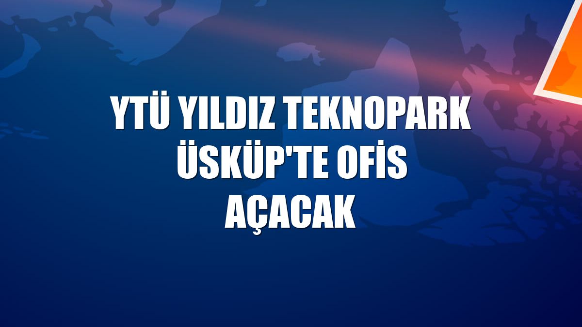 YTÜ Yıldız Teknopark Üsküp'te ofis açacak