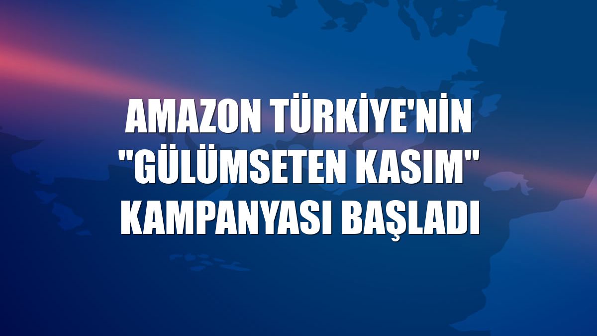 Amazon Türkiye'nin "Gülümseten Kasım" kampanyası başladı