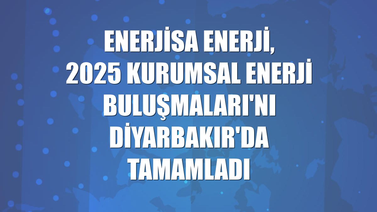 Enerjisa Enerji, 2025 Kurumsal Enerji Buluşmaları'nı Diyarbakır'da tamamladı