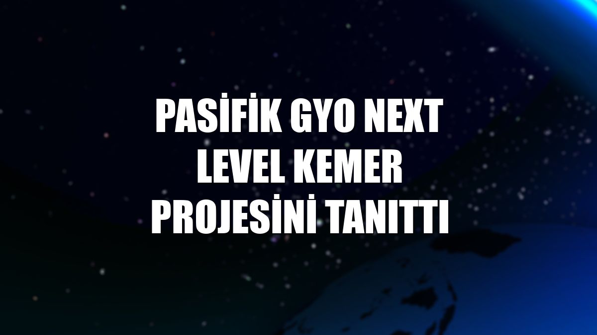 Pasifik GYO Next Level Kemer projesini tanıttı