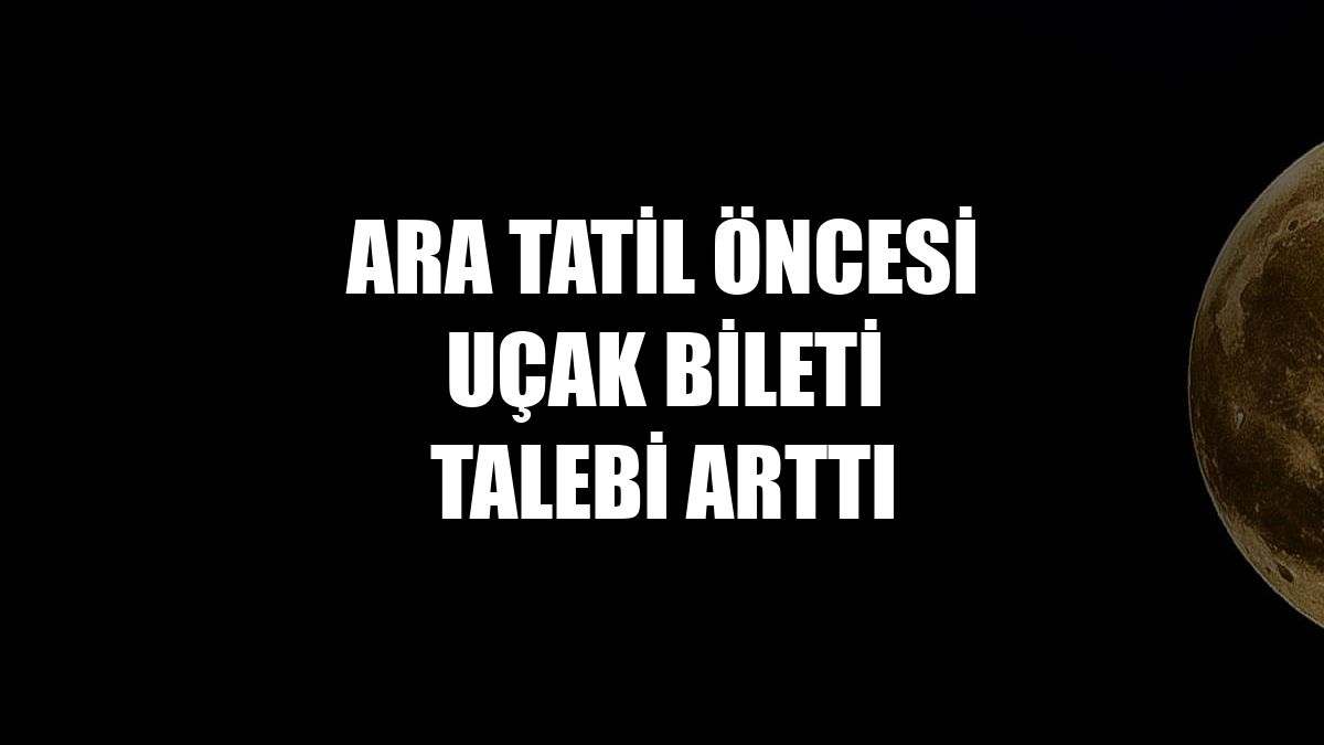 Ara tatil öncesi uçak bileti talebi arttı