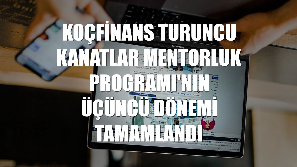 Koçfinans Turuncu Kanatlar Mentorluk Programı'nın üçüncü dönemi tamamlandı