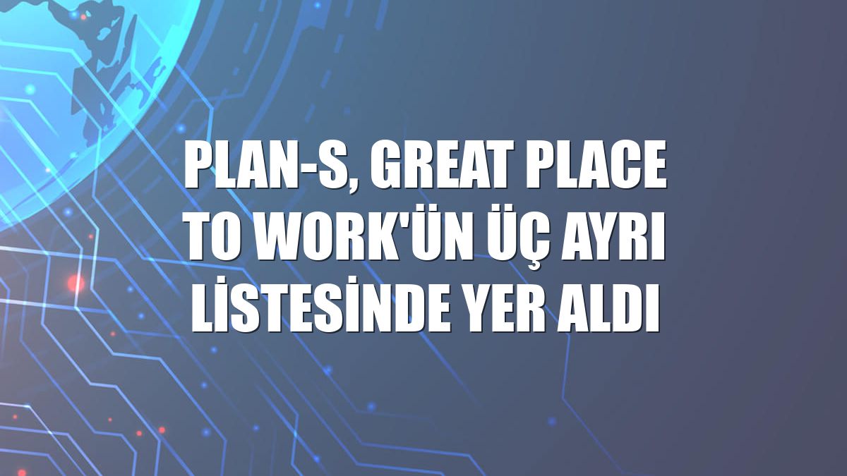 Plan-S, Great Place to Work'ün üç ayrı listesinde yer aldı