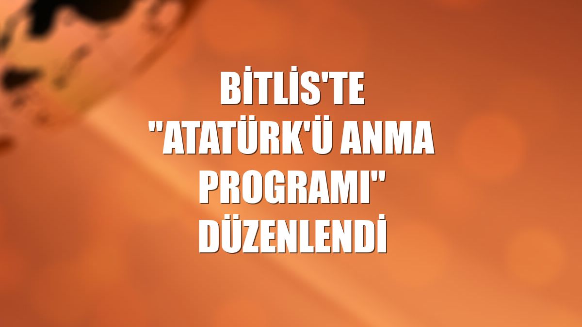 Bitlis'te "Atatürk'ü Anma Programı" düzenlendi