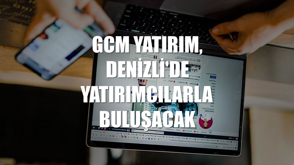 GCM Yatırım, Denizli'de yatırımcılarla buluşacak