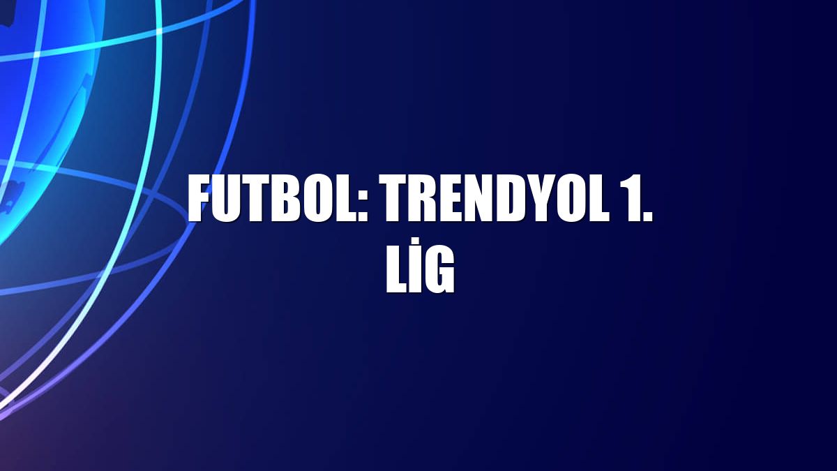 Futbol: Trendyol 1. Lig