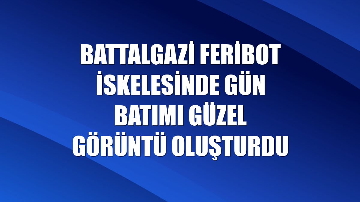 Battalgazi feribot iskelesinde gün batımı güzel görüntü oluşturdu