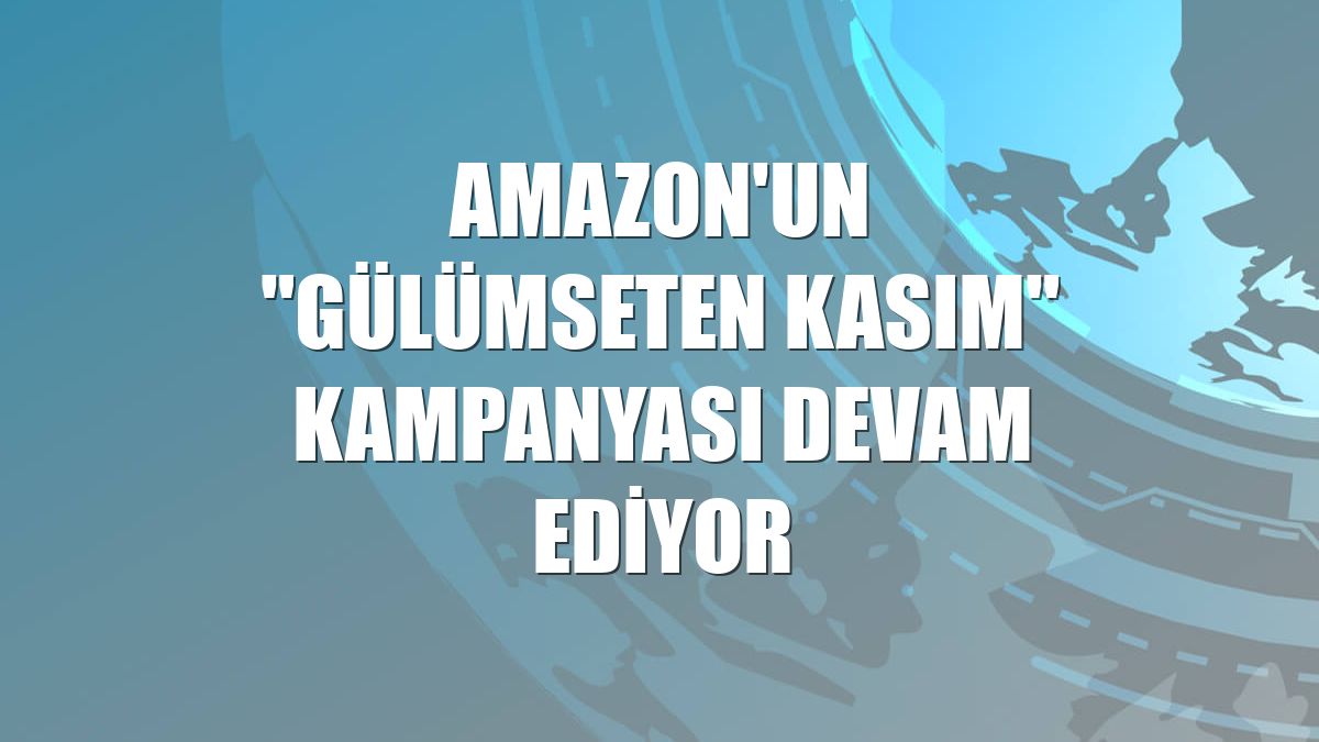 Amazon'un "Gülümseten Kasım" kampanyası devam ediyor