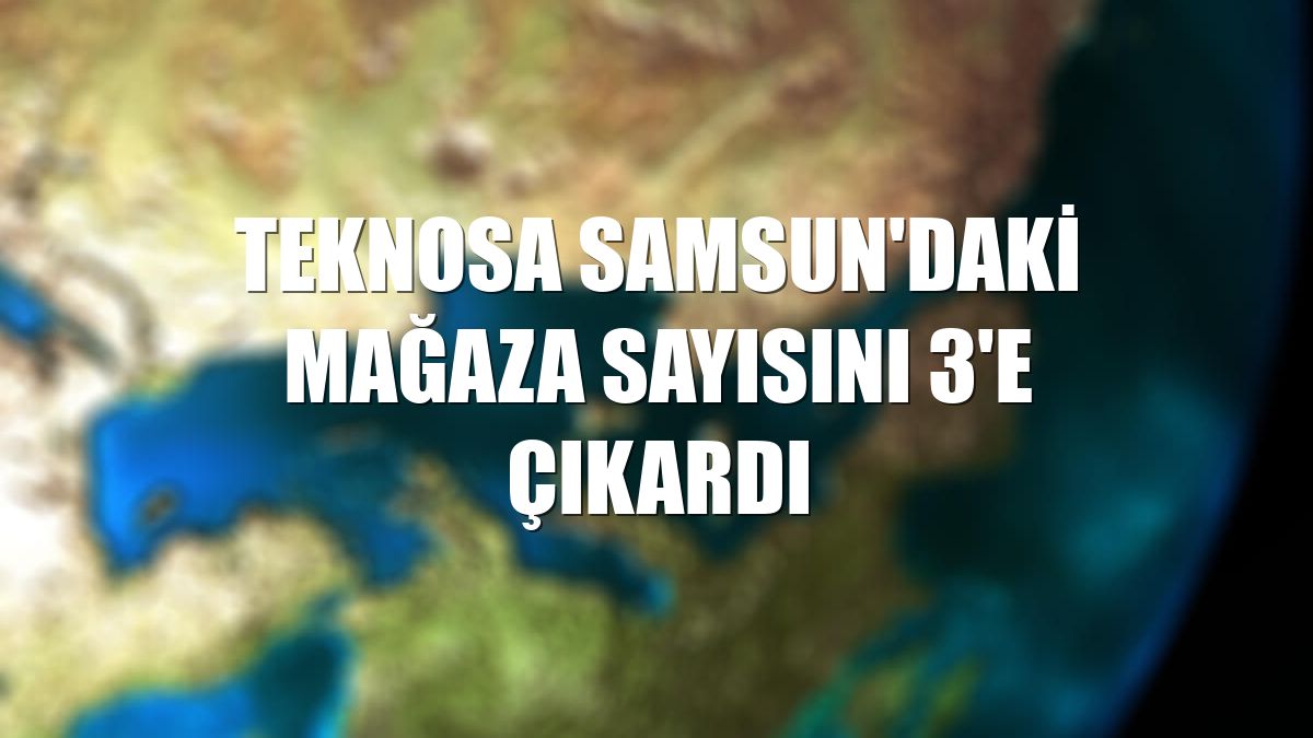 Teknosa Samsun'daki mağaza sayısını 3'e çıkardı