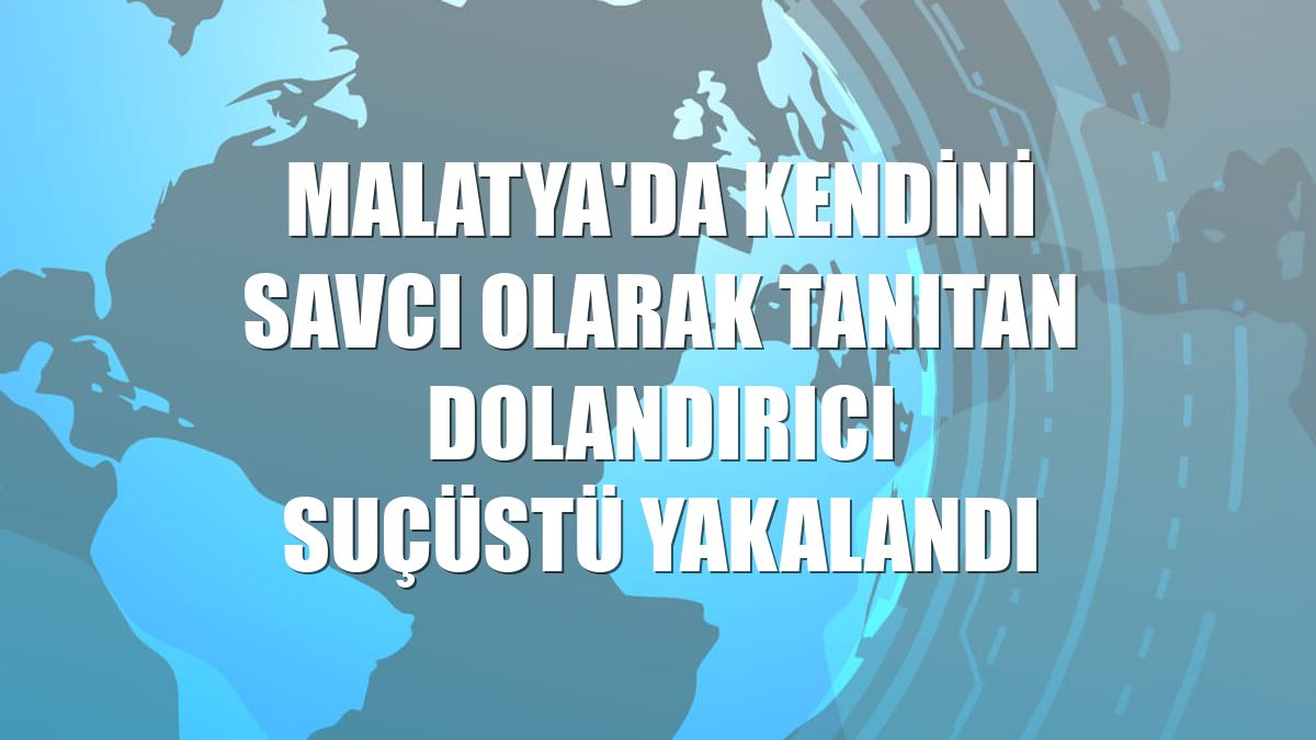 Malatya'da kendini savcı olarak tanıtan dolandırıcı suçüstü yakalandı