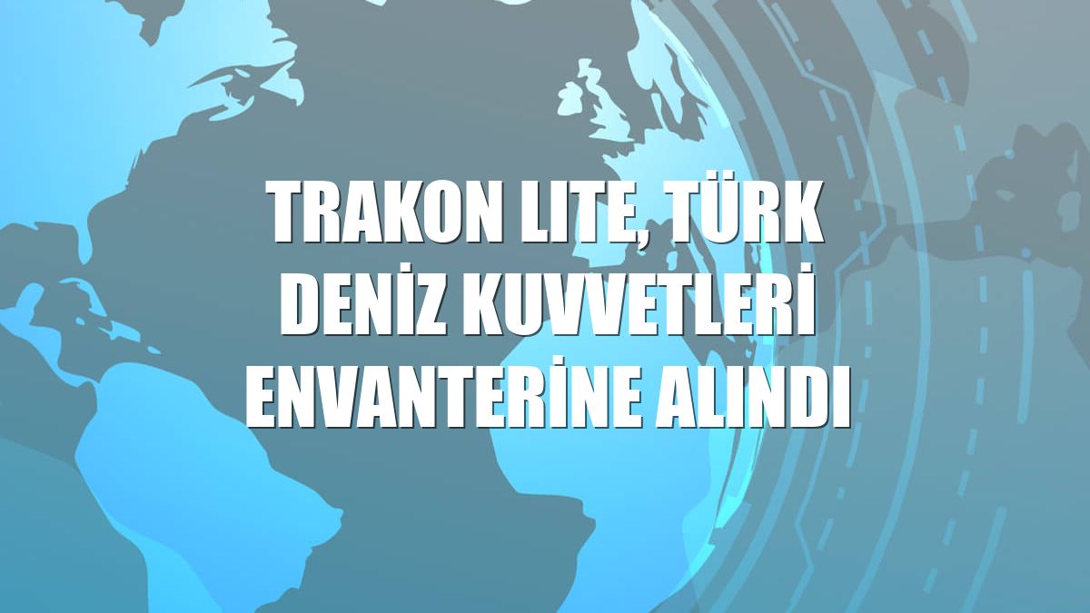 TRAKON LITE, Türk Deniz Kuvvetleri envanterine alındı