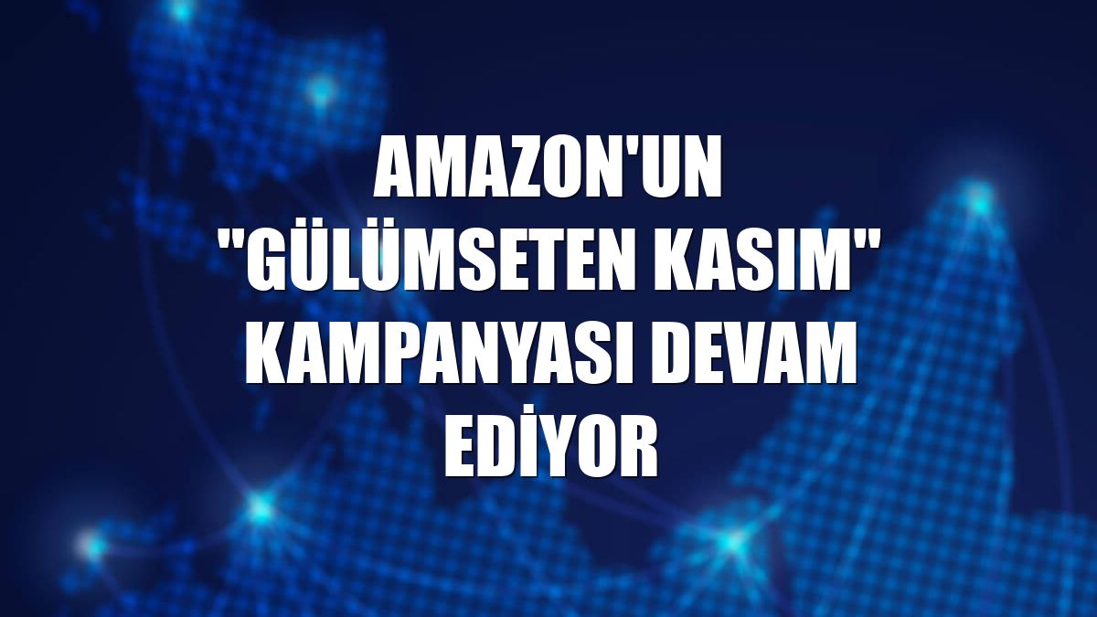 Amazon'un "Gülümseten Kasım" kampanyası devam ediyor