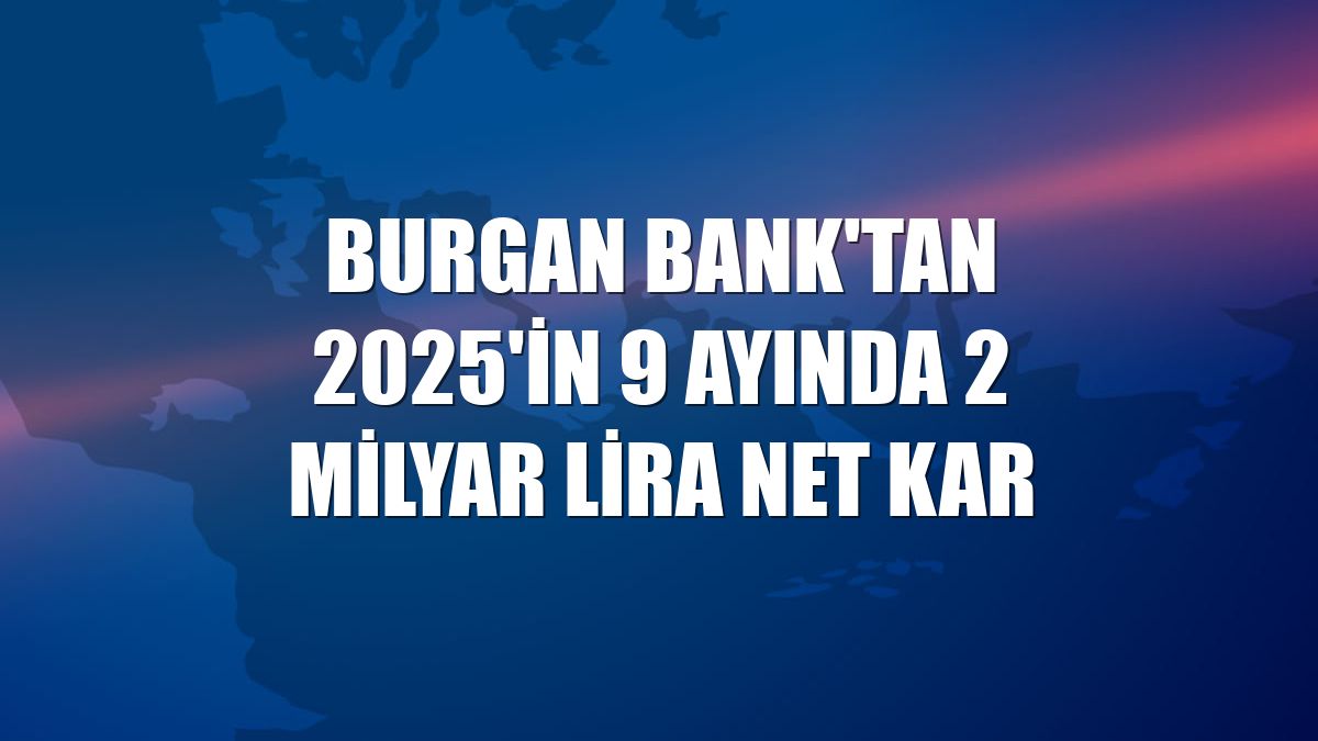 Burgan Bank'tan 2025'in 9 ayında 2 milyar lira net kar