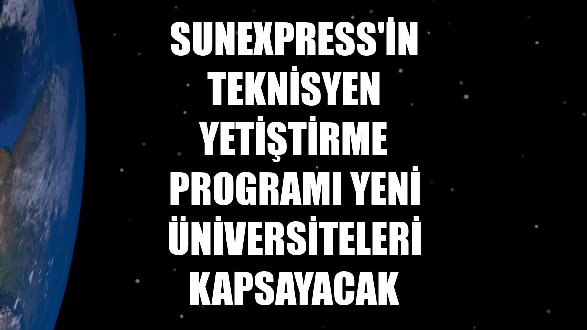 SunExpress'in teknisyen yetiştirme programı yeni üniversiteleri kapsayacak