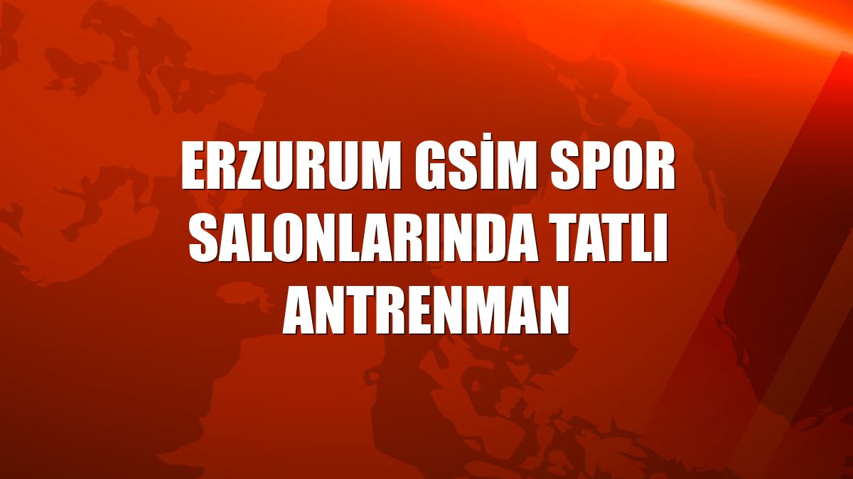 Erzurum GSİM spor salonlarında tatlı antrenman