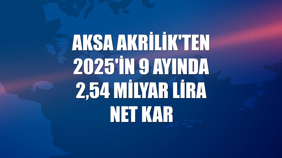 Aksa Akrilik'ten 2025'in 9 ayında 2,54 milyar lira net kar