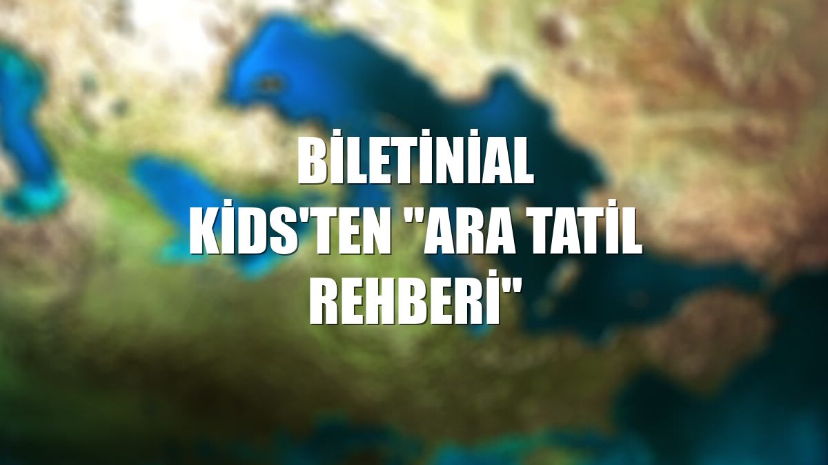 Biletinial Kids'ten "ara tatil rehberi"
