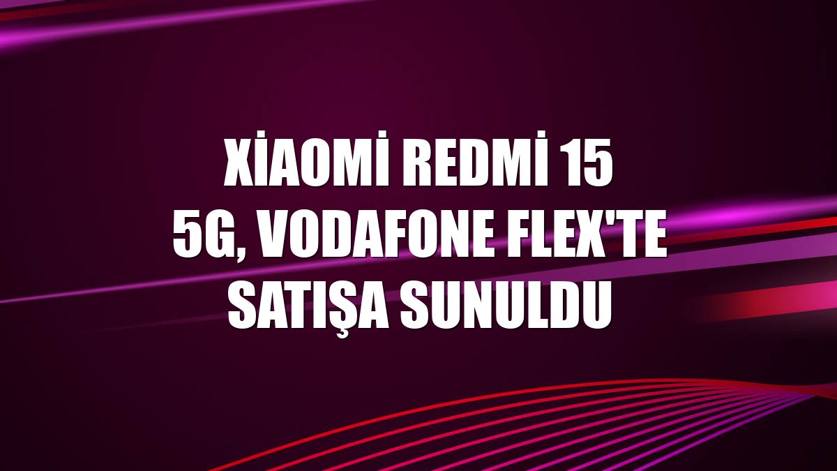 Xiaomi Redmi 15 5G, Vodafone Flex'te satışa sunuldu