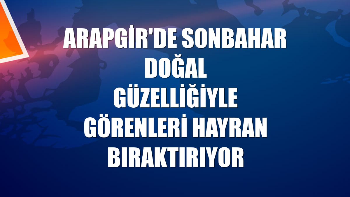 Arapgir'de sonbahar doğal güzelliğiyle görenleri hayran bıraktırıyor