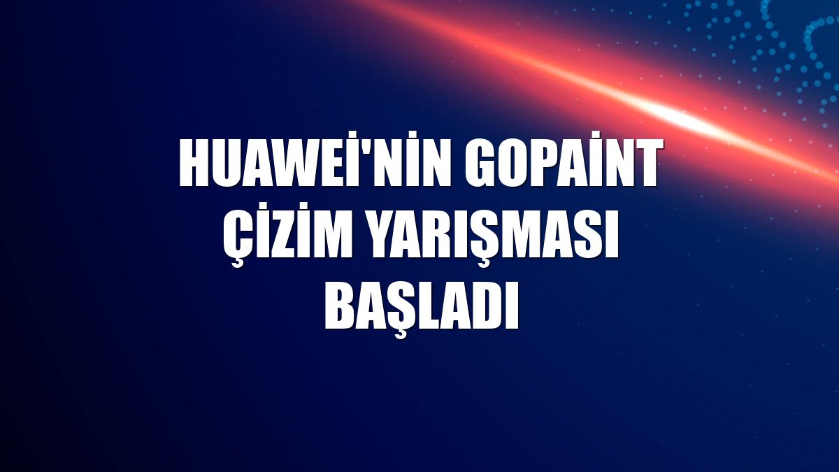 Huawei'nin GoPaint çizim yarışması başladı
