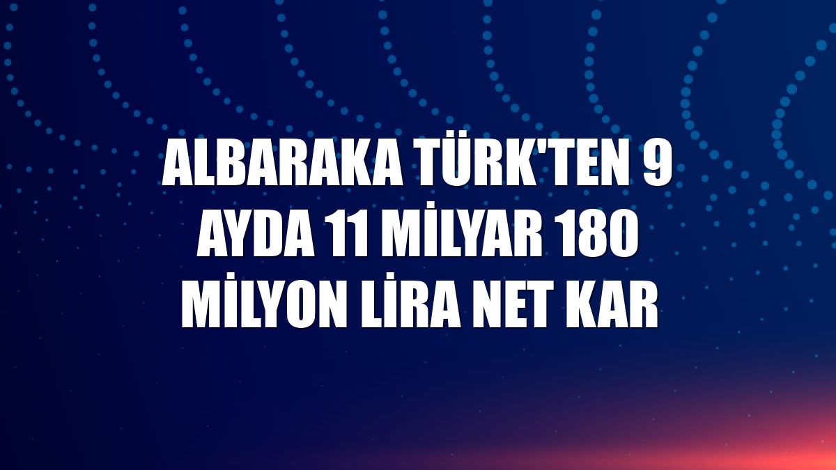 Albaraka Türk'ten 9 ayda 11 milyar 180 milyon lira net kar