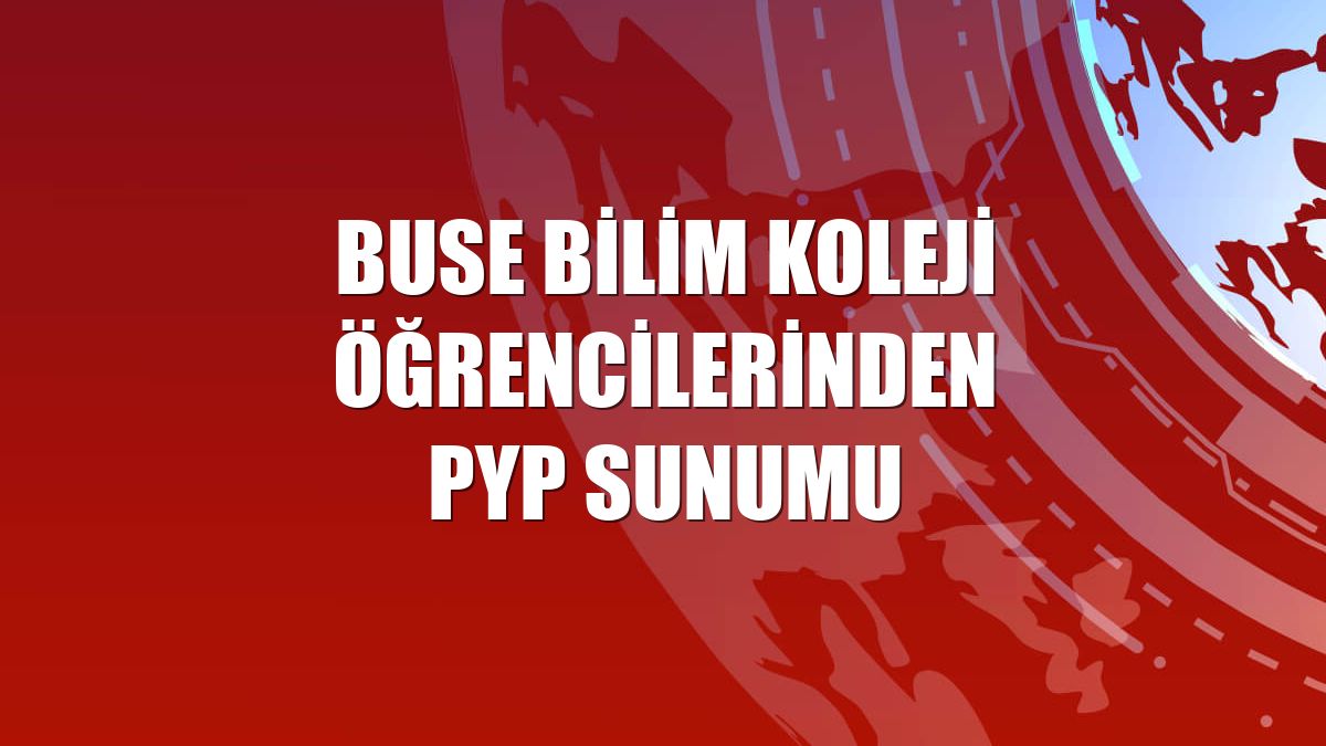 Buse Bilim Koleji öğrencilerinden PYP sunumu