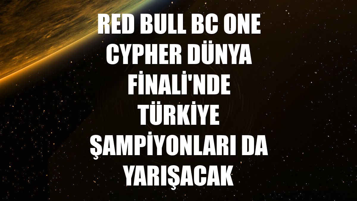 Red Bull BC One Cypher Dünya Finali'nde Türkiye Şampiyonları da yarışacak