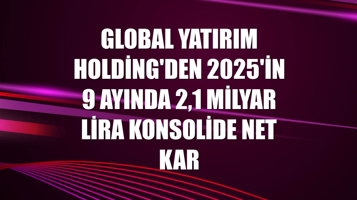 Global Yatırım Holding'den 2025'in 9 ayında 2,1 milyar lira konsolide net kar