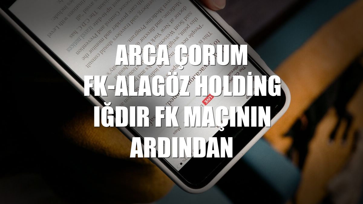 Arca Çorum FK-Alagöz Holding Iğdır FK maçının ardından