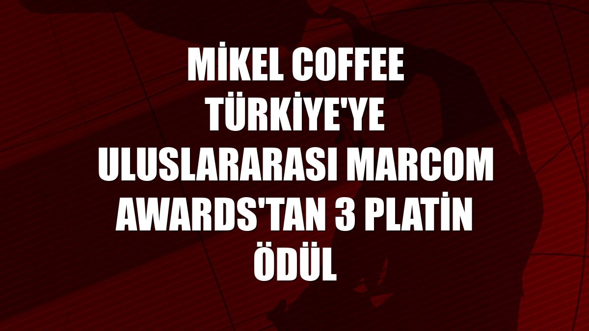 Mikel Coffee Türkiye'ye Uluslararası Marcom Awards'tan 3 Platin ödül