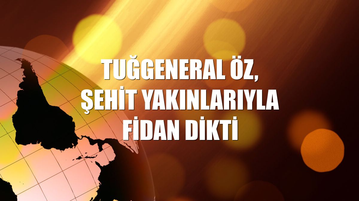 Tuğgeneral Öz, şehit yakınlarıyla fidan dikti