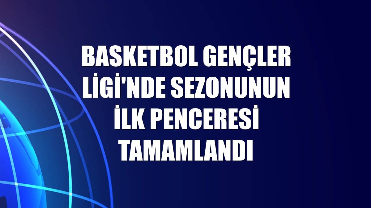 Basketbol Gençler Ligi'nde sezonunun ilk penceresi tamamlandı