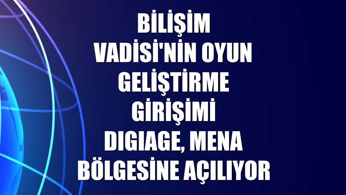 Bilişim Vadisi'nin oyun geliştirme girişimi DIGIAGE, MENA bölgesine açılıyor