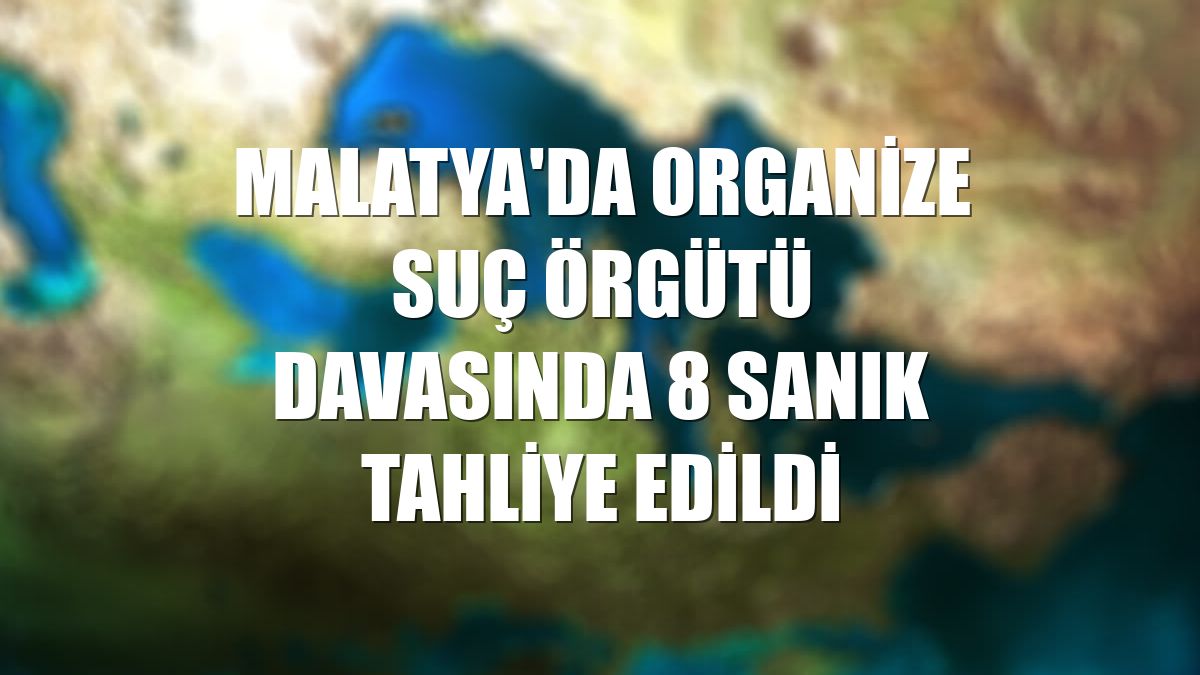 Malatya'da organize suç örgütü davasında 8 sanık tahliye edildi