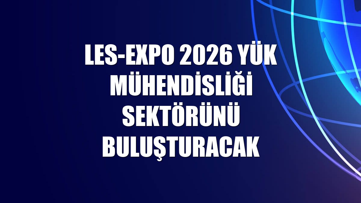 LES-EXPO 2026 yük mühendisliği sektörünü buluşturacak