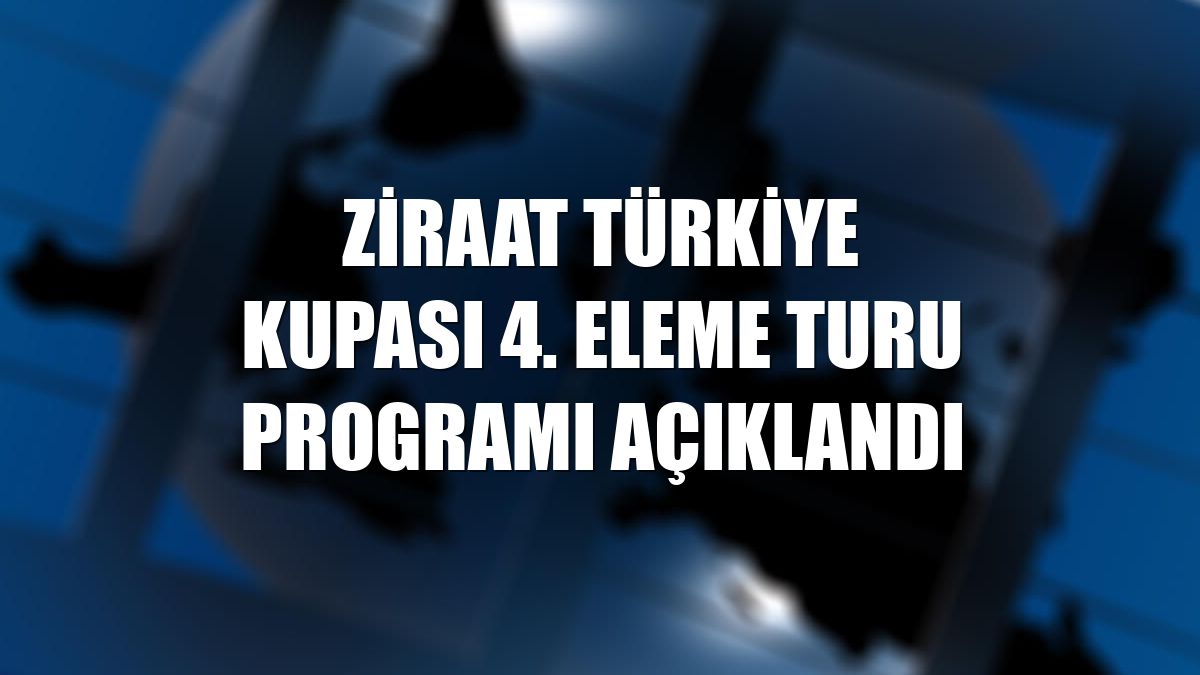 Ziraat Türkiye Kupası 4. eleme turu programı açıklandı